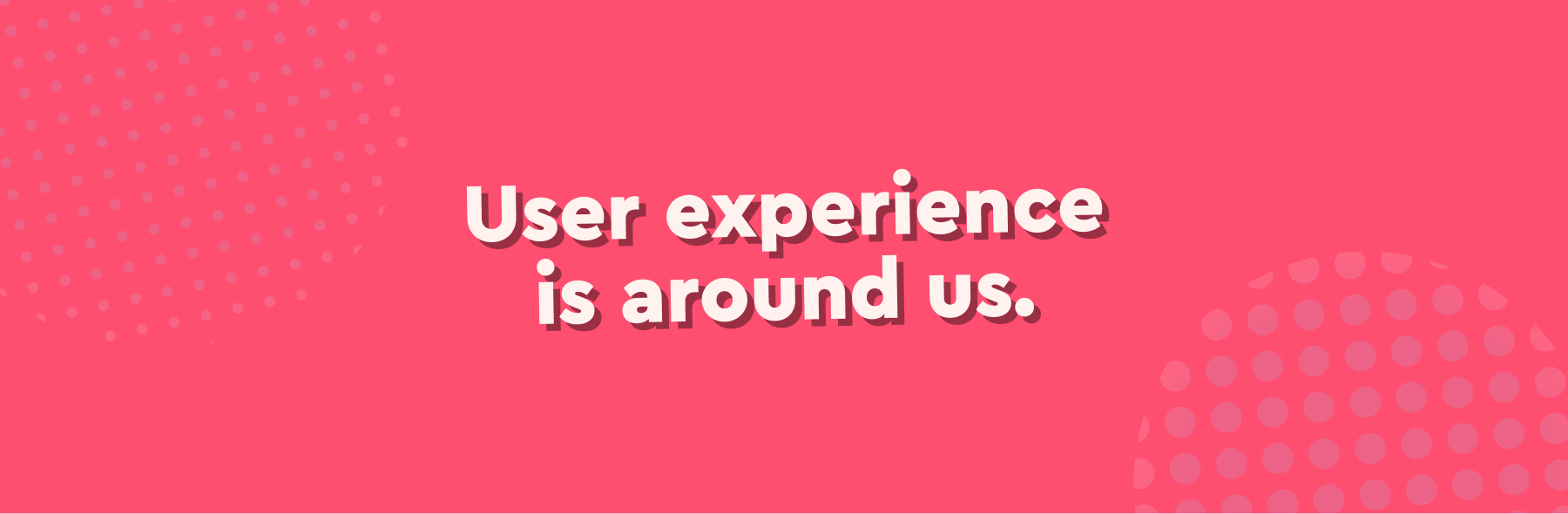 pink background title card describing user experience is around us